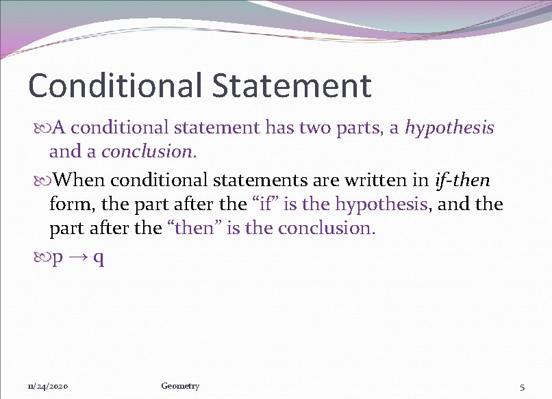 Conditional Statement A conditional statement has two parts, a hypothesis and a conclusion. When