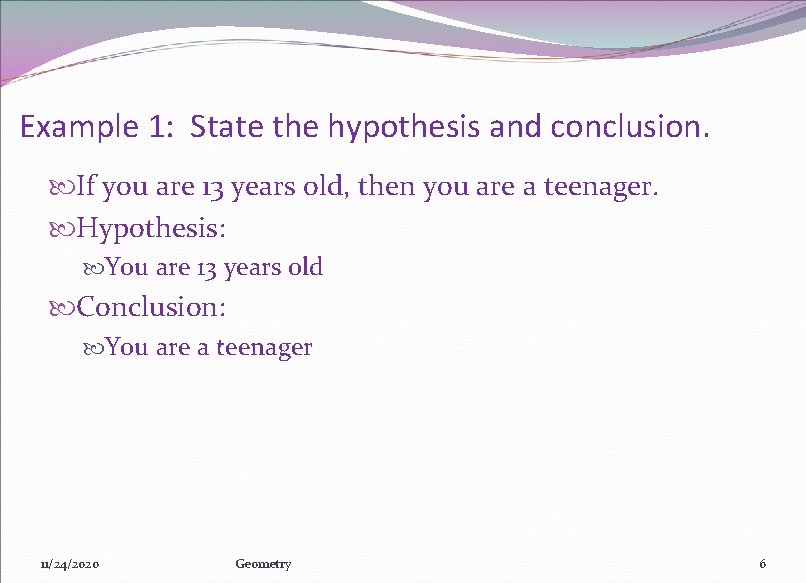 Example 1: State the hypothesis and conclusion. If you are 13 years old, then