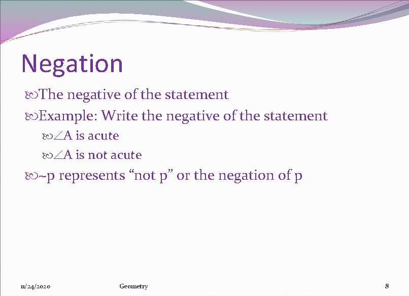 Negation The negative of the statement Example: Write the negative of the statement A