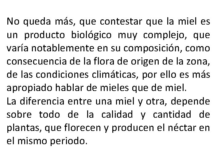 No queda más, que contestar que la miel es un producto biológico muy complejo,