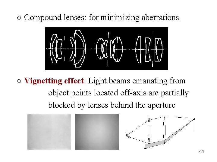 ○ Compound lenses: for minimizing aberrations ○ Vignetting effect: Light beams emanating from object