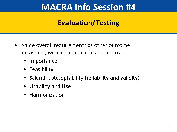 MACRA Info Session #4 Evaluation/Testing • Same overall requirements as other outcome measures, with
