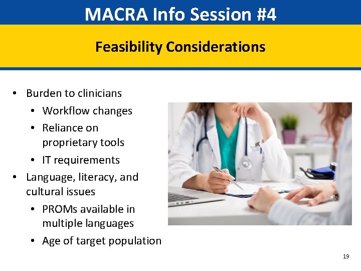 MACRA Info Session #4 Feasibility Considerations • Burden to clinicians • Workflow changes •