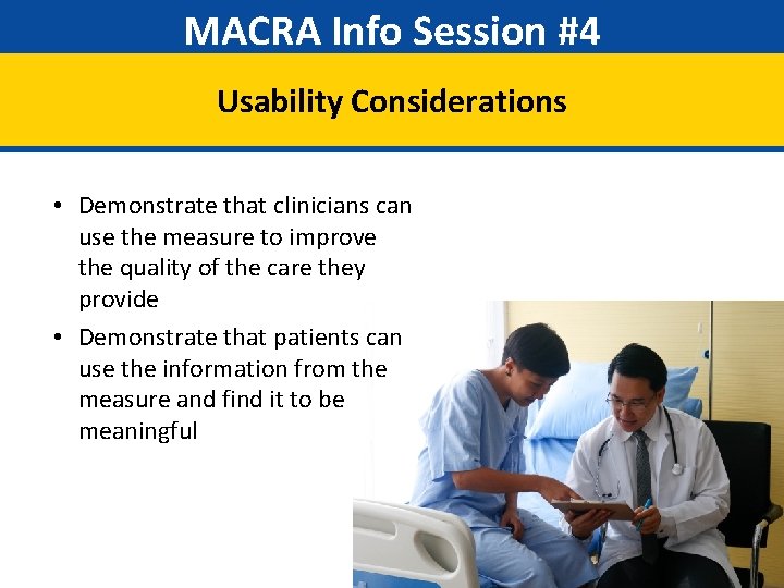 MACRA Info Session #4 Usability Considerations • Demonstrate that clinicians can use the measure