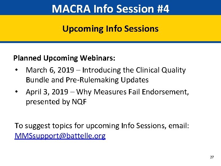 MACRA Info Session #4 Upcoming Info Sessions Planned Upcoming Webinars: • March 6, 2019