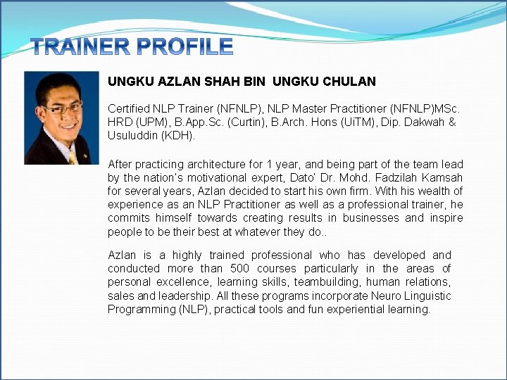 UNGKU AZLAN SHAH BIN UNGKU CHULAN Certified NLP Trainer (NFNLP), NLP Master Practitioner (NFNLP)MSc.