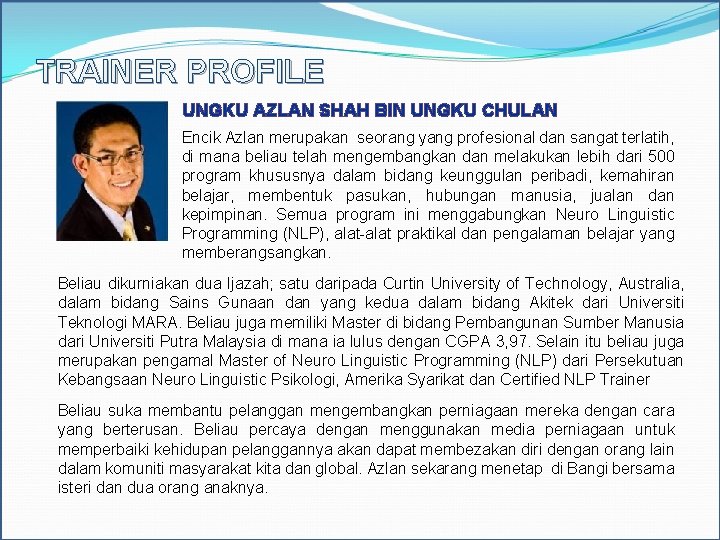 TRAINER PROFILE UNGKU AZLAN SHAH BIN UNGKU CHULAN Encik Azlan merupakan seorang yang profesional