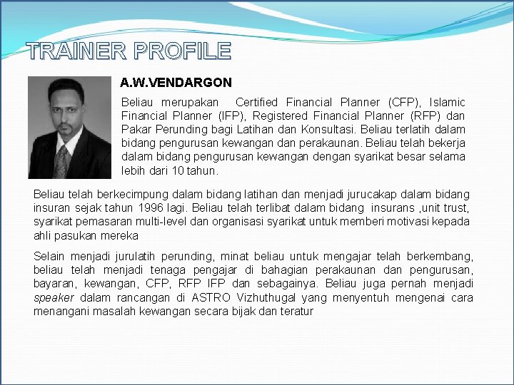 TRAINER PROFILE A. W. VENDARGON Beliau merupakan Certified Financial Planner (CFP), Islamic Financial Planner