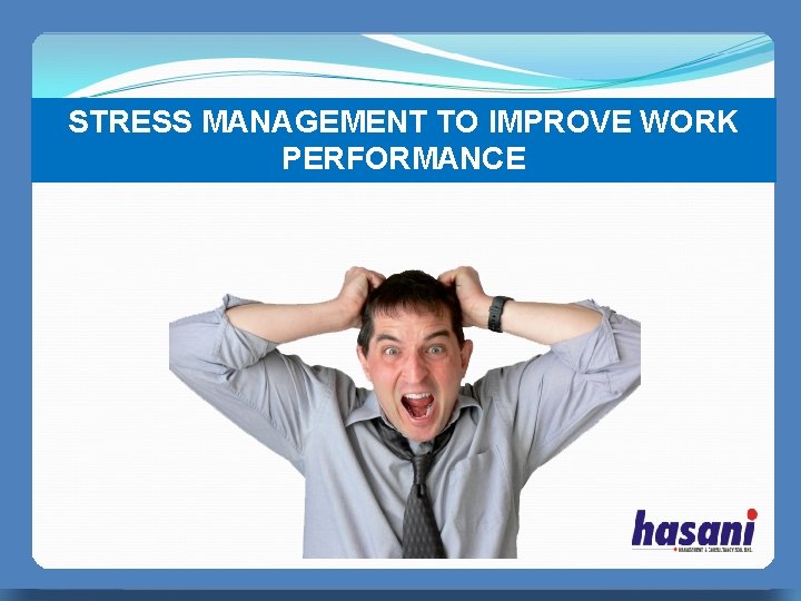 STRESS MANAGEMENT TO IMPROVE WORK PERFORMANCE PERFECT MANAGER 无忧PPT整理发布 