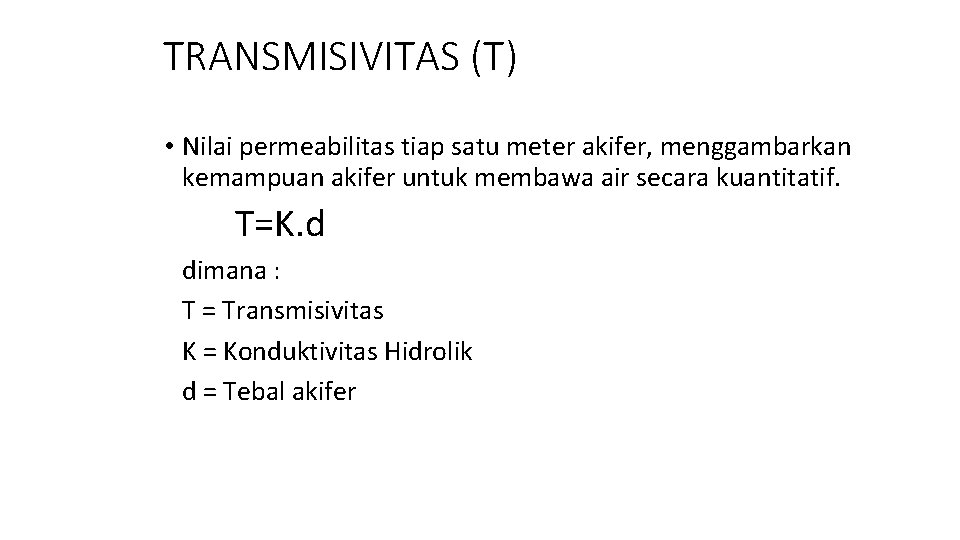 TRANSMISIVITAS (T) • Nilai permeabilitas tiap satu meter akifer, menggambarkan kemampuan akifer untuk membawa