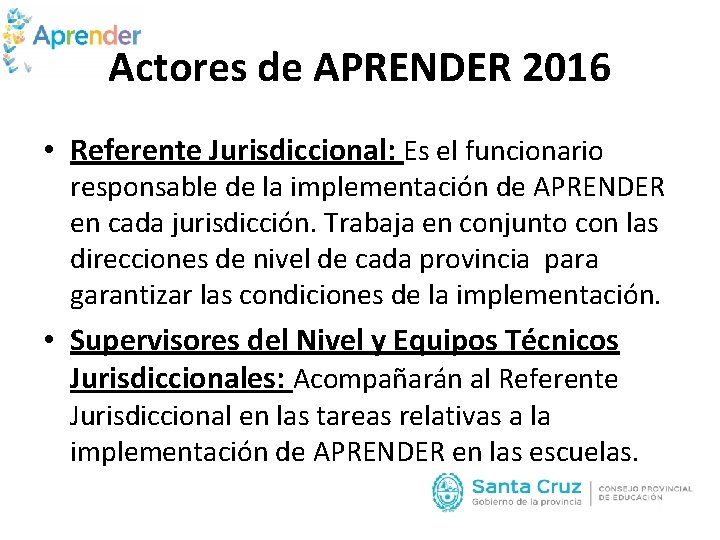 Actores de APRENDER 2016 • Referente Jurisdiccional: Es el funcionario responsable de la implementación