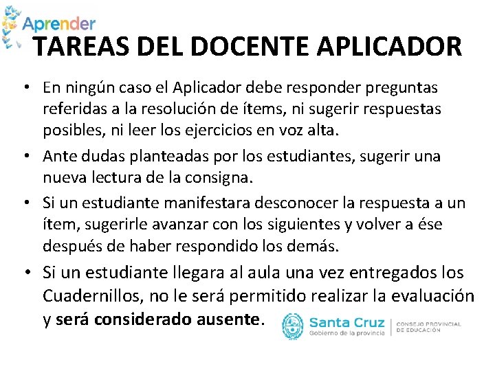 TAREAS DEL DOCENTE APLICADOR • En ningún caso el Aplicador debe responder preguntas referidas