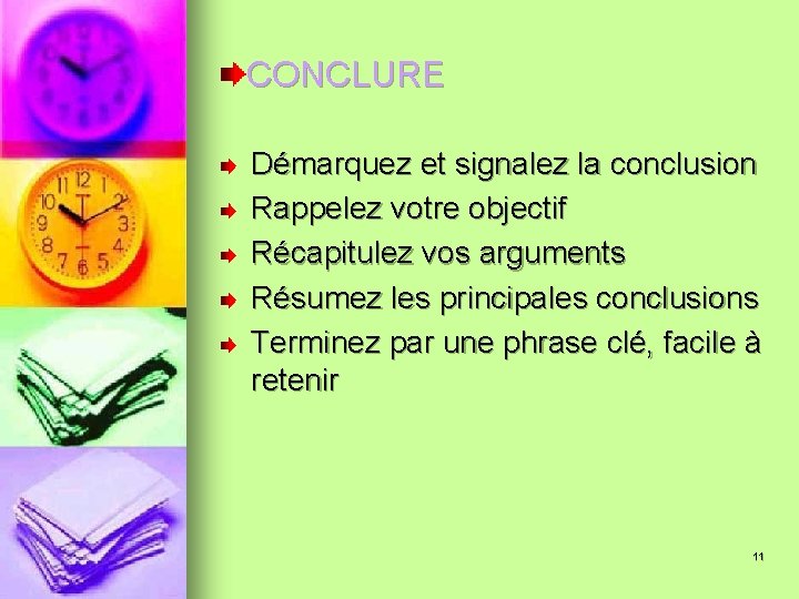 CONCLURE Démarquez et signalez la conclusion Rappelez votre objectif Récapitulez vos arguments Résumez les