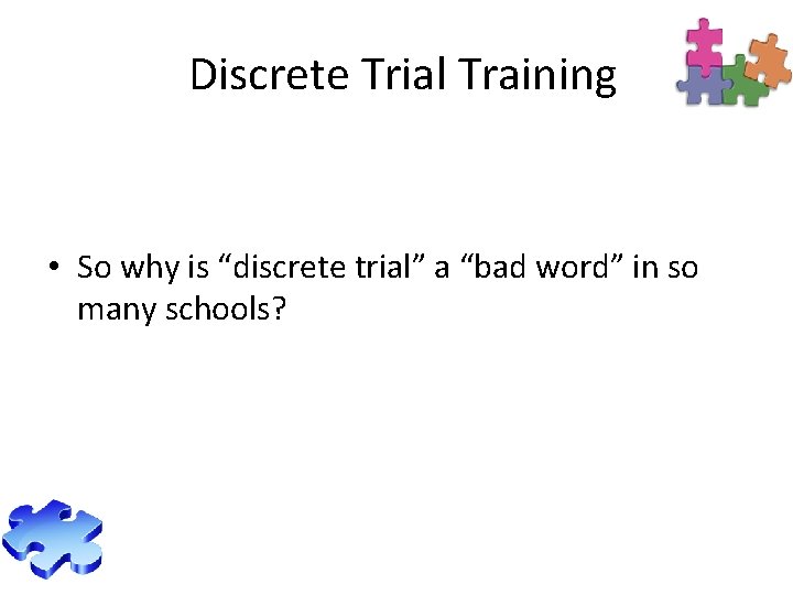Discrete Trial Training • So why is “discrete trial” a “bad word” in so