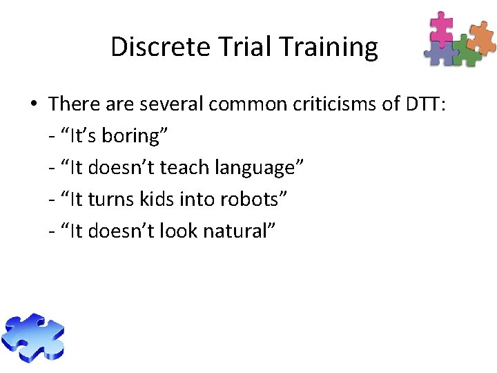 Discrete Trial Training • There are several common criticisms of DTT: - “It’s boring”