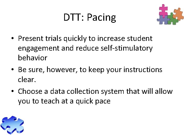 DTT: Pacing • Present trials quickly to increase student engagement and reduce self-stimulatory behavior