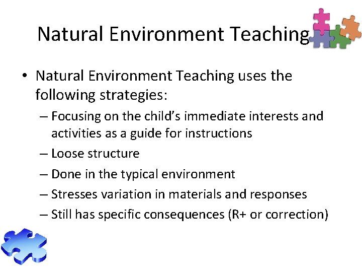 Natural Environment Teaching • Natural Environment Teaching uses the following strategies: – Focusing on