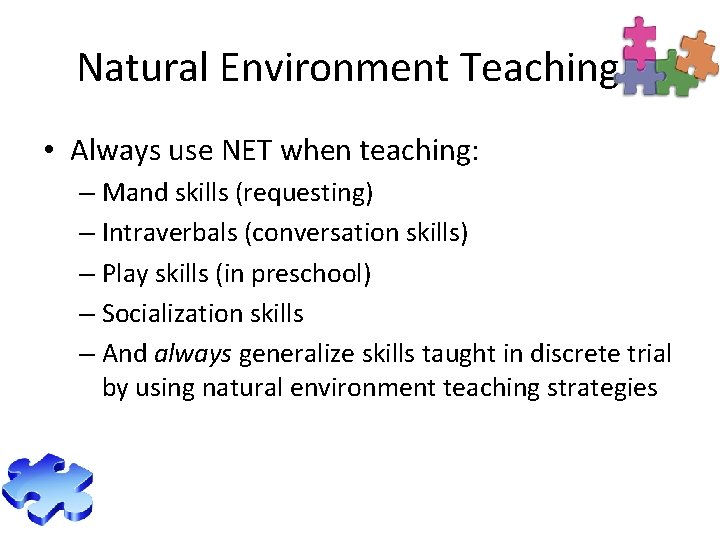 Natural Environment Teaching • Always use NET when teaching: – Mand skills (requesting) –