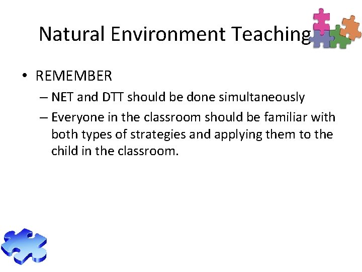 Natural Environment Teaching • REMEMBER – NET and DTT should be done simultaneously –