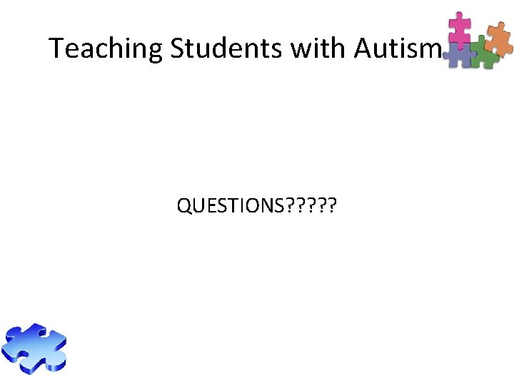 Teaching Students with Autism QUESTIONS? ? ? 