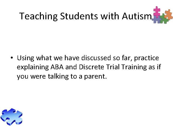 Teaching Students with Autism • Using what we have discussed so far, practice explaining