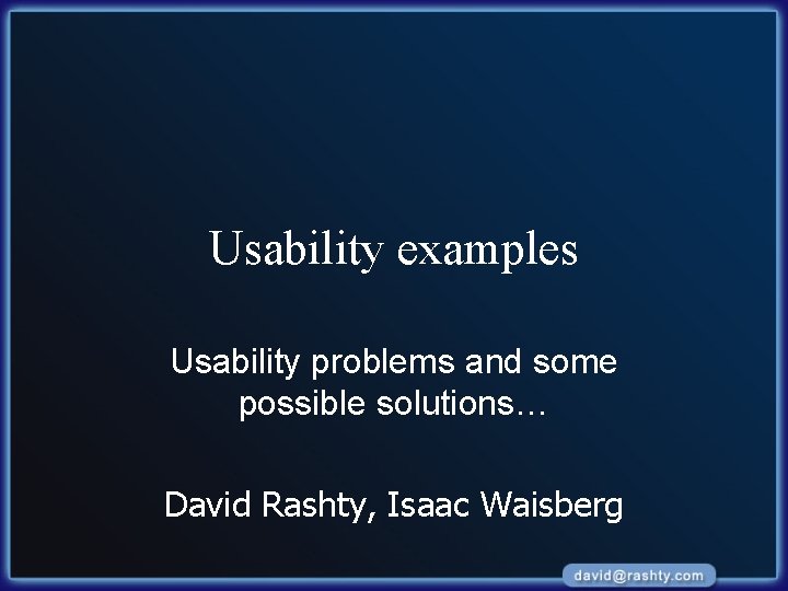 Usability examples Usability problems and some possible solutions… David Rashty, Isaac Waisberg 