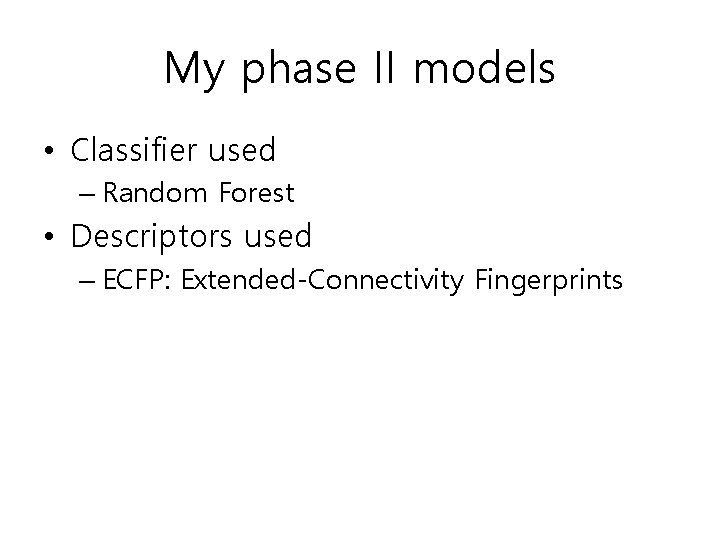 My phase II models • Classifier used – Random Forest • Descriptors used – My phase II models • Classifier used – Random Forest • Descriptors used –