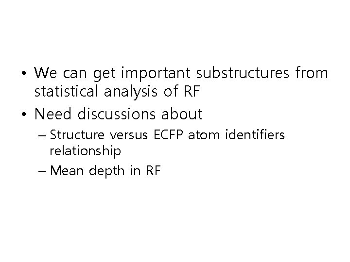 • We can get important substructures from statistical analysis of RF • Need • We can get important substructures from statistical analysis of RF • Need