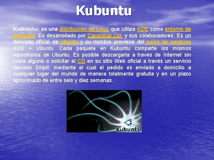 Kubuntu: es una distribución de Linux que utiliza KDE como entorno de escritorio. Es
