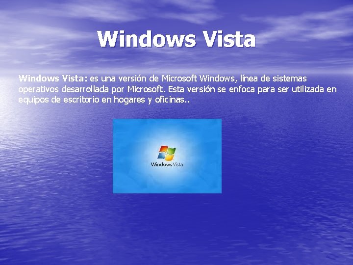 Windows Vista: es una versión de Microsoft Windows, línea de sistemas operativos desarrollada por