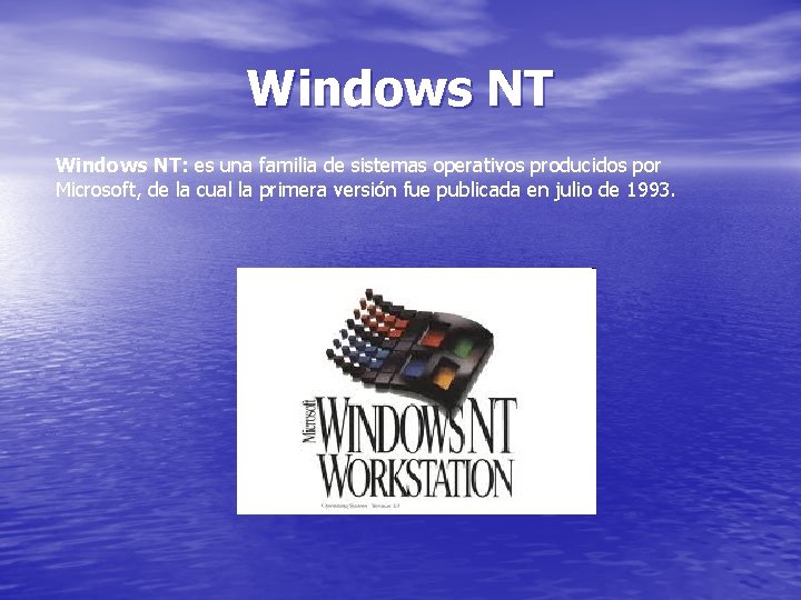 Windows NT: es una familia de sistemas operativos producidos por Microsoft, de la cual