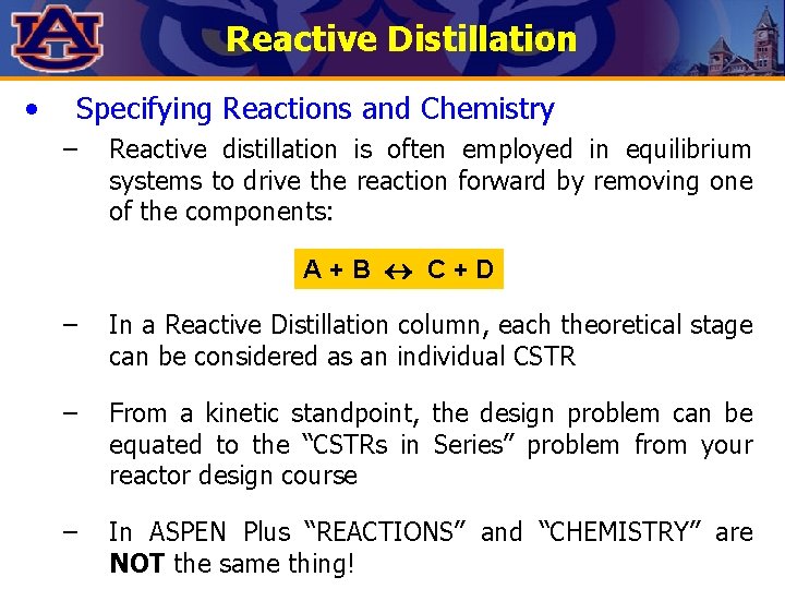 Reactive Distillation • Specifying Reactions and Chemistry – Reactive distillation is often employed in