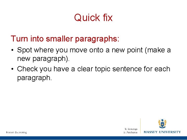 Quick fix Turn into smaller paragraphs: • Spot where you move onto a new