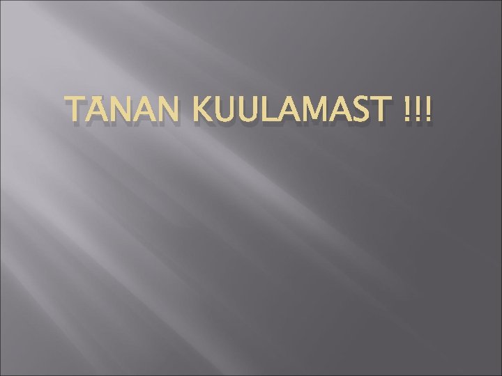 TÄNAN KUULAMAST !!! TÄNAN KUULAMAST !!!