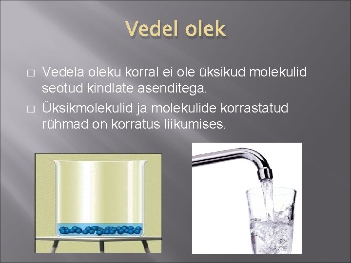 Vedel olek � � Vedela oleku korral ei ole üksikud molekulid seotud kindlate asenditega. Vedel olek � � Vedela oleku korral ei ole üksikud molekulid seotud kindlate asenditega.