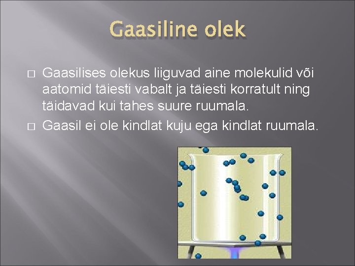 Gaasiline olek � � Gaasilises olekus liiguvad aine molekulid või aatomid täiesti vabalt ja Gaasiline olek � � Gaasilises olekus liiguvad aine molekulid või aatomid täiesti vabalt ja