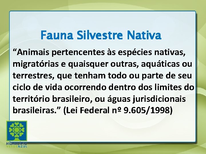 Fauna Silvestre Nativa “Animais pertencentes às espécies nativas, migratórias e quaisquer outras, aquáticas ou