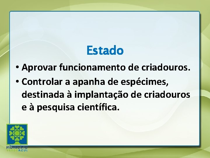 Estado • Aprovar funcionamento de criadouros. • Controlar a apanha de espécimes, destinada à Estado • Aprovar funcionamento de criadouros. • Controlar a apanha de espécimes, destinada à