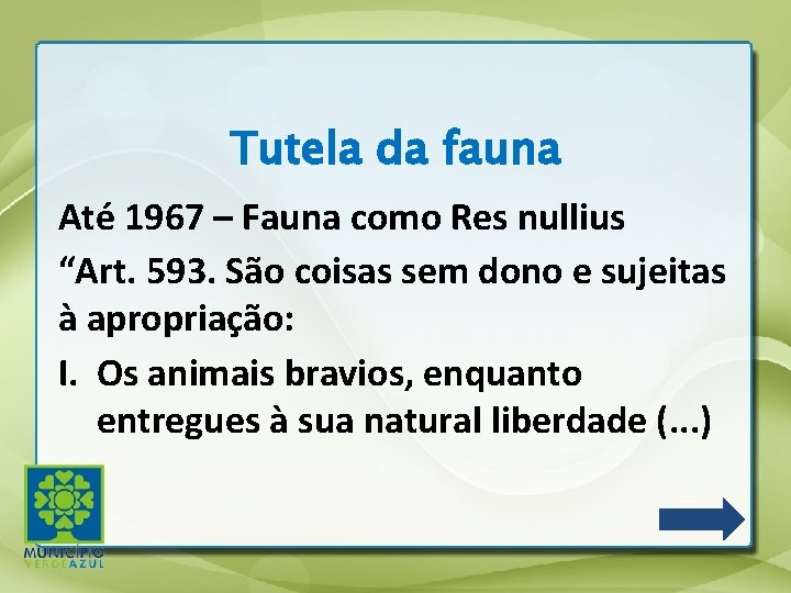 Tutela da fauna Até 1967 – Fauna como Res nullius “Art. 593. São coisas