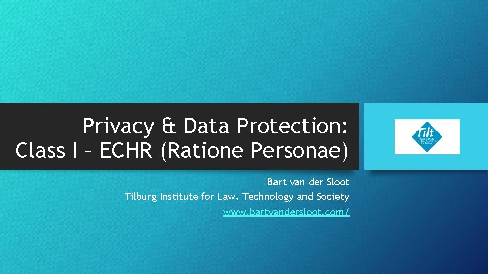 Privacy & Data Protection: Class I – ECHR (Ratione Personae) Bart van der Sloot Privacy & Data Protection: Class I – ECHR (Ratione Personae) Bart van der Sloot