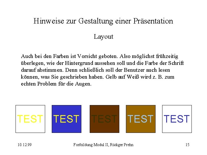 Hinweise zur Gestaltung einer Präsentation Layout Auch bei den Farben ist Vorsicht geboten. Also