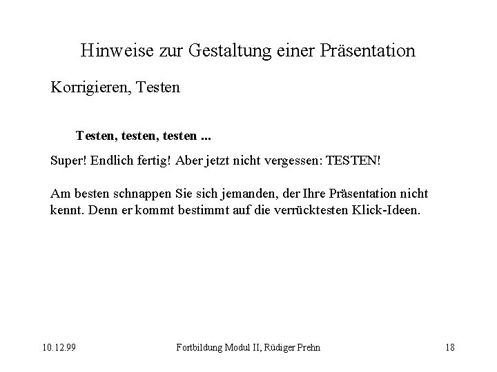 Hinweise zur Gestaltung einer Präsentation Korrigieren, Testen, testen. . . Super! Endlich fertig! Aber