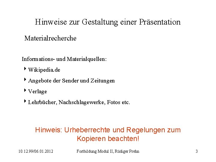 Hinweise zur Gestaltung einer Präsentation Materialrecherche Informations- und Materialquellen: 4 Wikipedia. de 4 Angebote