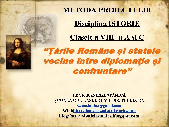 METODA PROIECTULUI Disciplina ISTORIE Clasele a VIII- a A şi C “Ţările Române şi