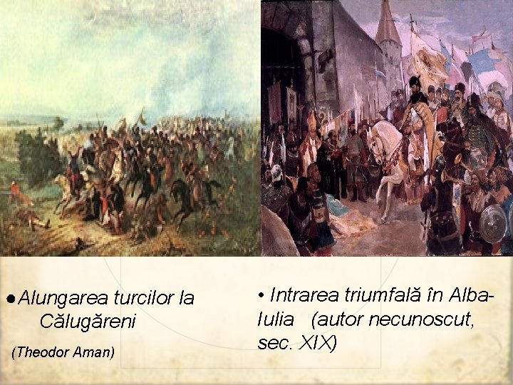 Evenimente memorabile ●Alungarea turcilor la Călugăreni (Theodor Aman) • Intrarea triumfală în Alba. Iulia