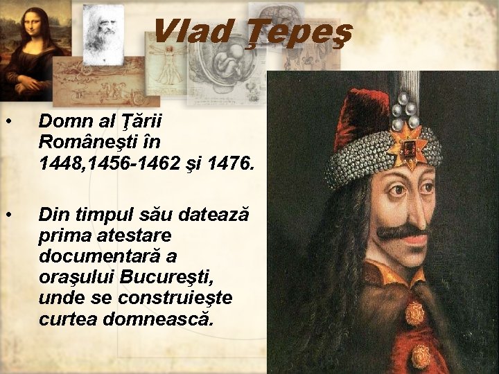 Vlad Ţepeş • Domn al Ţării Româneşti în 1448, 1456 -1462 şi 1476. •
