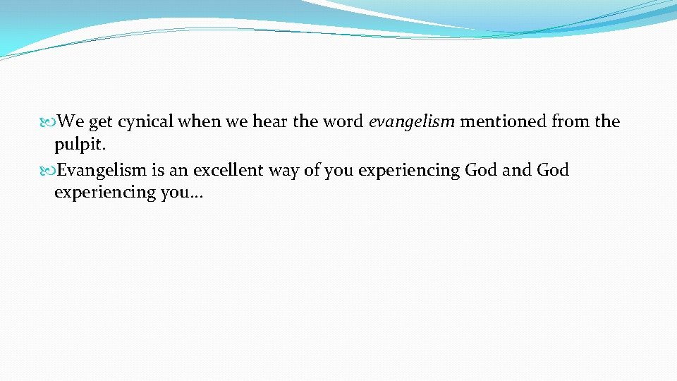  We get cynical when we hear the word evangelism mentioned from the pulpit.