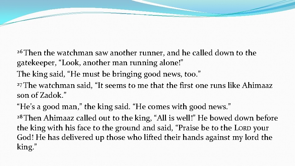 26 Then the watchman saw another runner, and he called down to the gatekeeper,