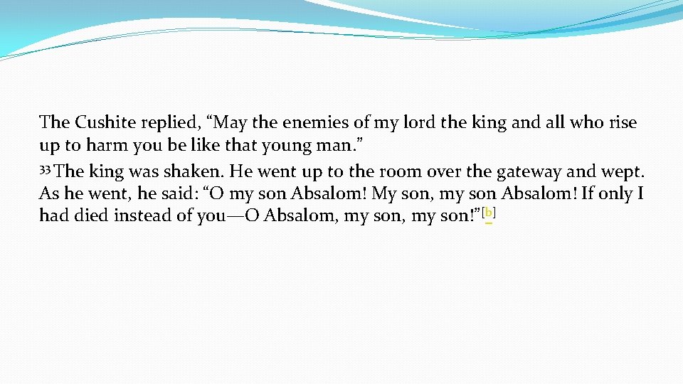 The Cushite replied, “May the enemies of my lord the king and all who
