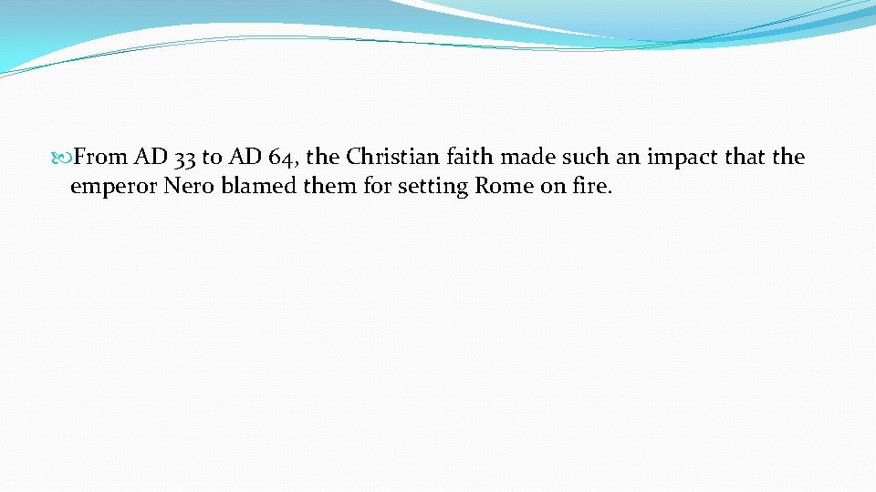  From AD 33 to AD 64, the Christian faith made such an impact